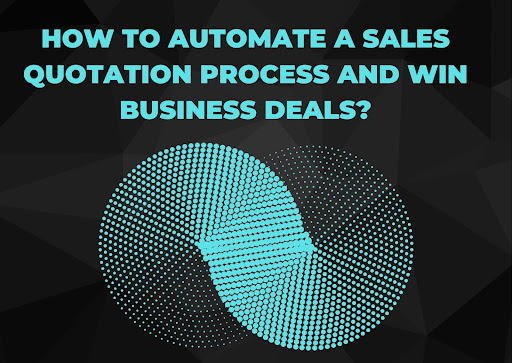 How to Automate a Sales Quotation Process and Win Business Deals