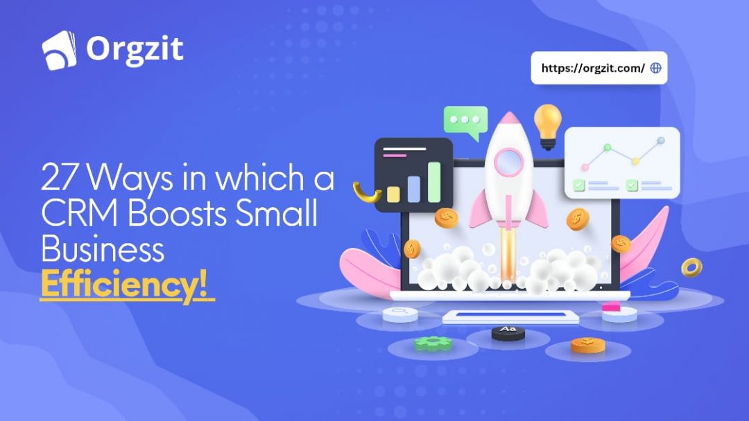 27 Ways in which a CRM Boosts Small Business Efficiency! | Orgzit Blog
